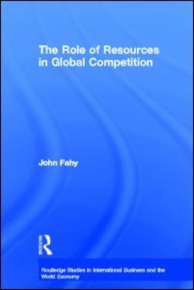 Cover for John Fahy · The Role of Resources in Global Competition - Routledge Studies in International Business and the World Economy (Innbunden bok) (2001)
