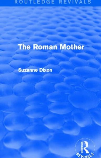 Cover for Dixon, Suzanne (University of Queensland) · The Roman Mother (Routledge Revivals) - Routledge Revivals (Hardcover Book) (2013)