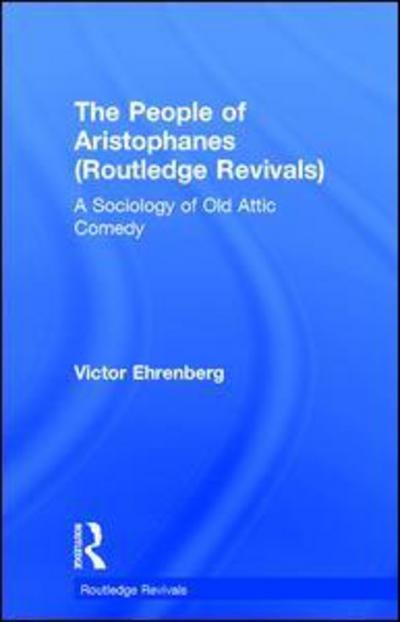 The People of Aristophanes (Routledge Revivals): A Sociology of Old Attic Comedy - Routledge Revivals - Victor Ehrenberg - Kirjat - Taylor & Francis Ltd - 9780415857116 - torstai 15. lokakuuta 2015