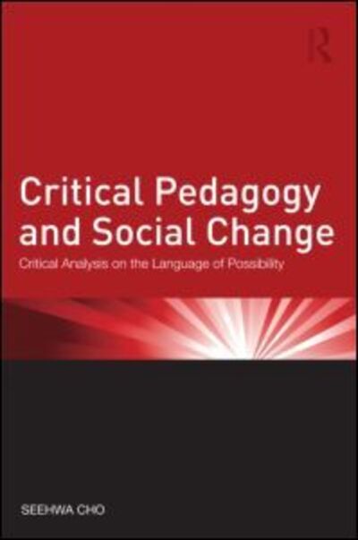 Cover for Cho, Seehwa (University of St. Thomas, USA) · Critical Pedagogy and Social Change: Critical Analysis on the Language of Possibility - Critical Social Thought (Paperback Book) (2012)