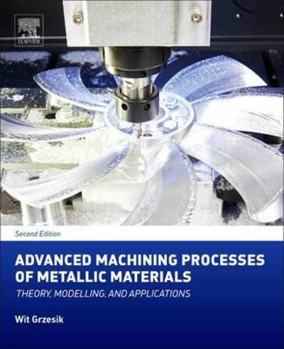 Cover for Grzesik, Wit (Professor of Mechanical Engineering, Technical University of Opole, Poland) · Advanced Machining Processes of Metallic Materials: Theory, Modelling, and Applications (Innbunden bok) (2016)