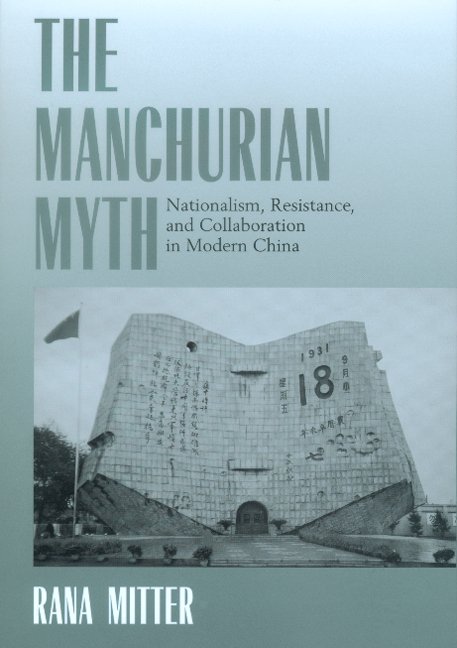The Manchurian Myth: Nationalism, Resistance, and Collaboration in Modern China - Rana Mitter - Bøker - University of California Press - 9780520221116 - 2. desember 2000