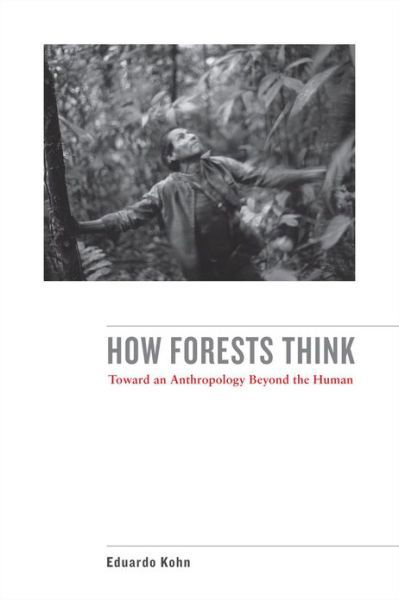 How Forests Think: Toward an Anthropology Beyond the Human - Eduardo Kohn - Livros - University of California Press - 9780520276116 - 10 de agosto de 2013