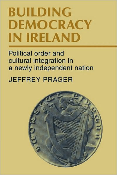 Cover for Jeffrey Prager · Building Democracy in Ireland: Political Order and Cultural Integration in a Newly Independent Nation (Paperback Book) (2009)