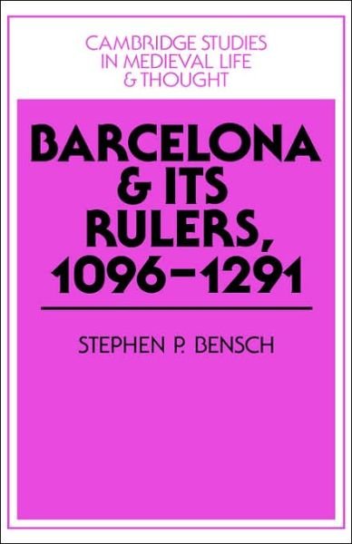 Cover for Bensch, Stephen P. (Swarthmore College, Pennsylvania) · Barcelona and its Rulers, 1096–1291 - Cambridge Studies in Medieval Life and Thought: Fourth Series (Hardcover Book) (1995)