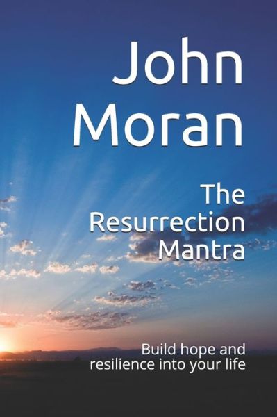 Cover for John Moran · The Resurrection Mantra : Build hope and resilience into your life (Paperback Book) (2019)