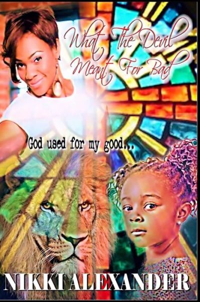 Cover for Nikki Alexander · What the Devil Meant for Bad, God Used for My Good (Paperback Book) (2015)