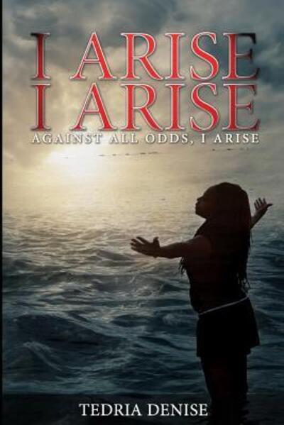 I Arise, I Arise - Tedria Denise - Livros - Keen Vision Publishing, LLC - 9780692658116 - 14 de março de 2016