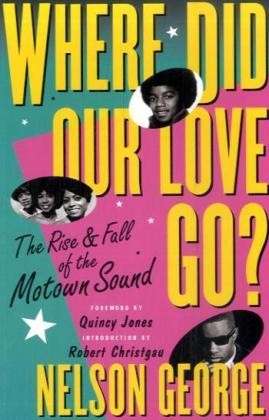 Where Did Our Love Go: The Rise and Fall of Tamla Motown - Nelson George - Kirjat - Omnibus Press - 9780711995116 - maanantai 14. heinäkuuta 2003