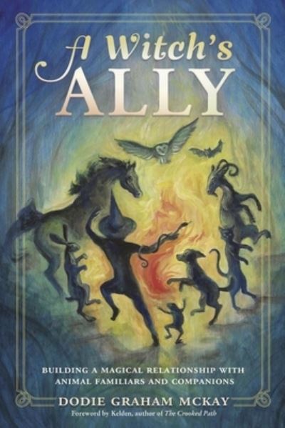 A Witch's Ally: Building a Magical Relationship with Animal Familiars & Companions - Dodie Graham McKay - Książki - Llewellyn Publications,U.S. - 9780738770116 - 3 października 2024