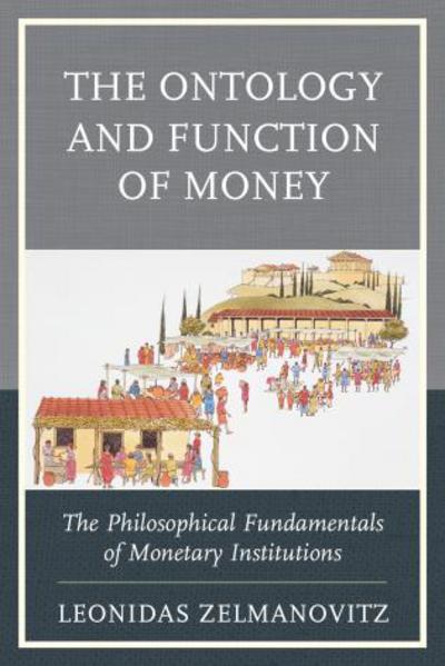Cover for Leonidas Zelmanovitz · The Ontology and Function of Money: The Philosophical Fundamentals of Monetary Institutions - Capitalist Thought: Studies in Philosophy, Politics, and Economics (Hardcover Book) (2015)