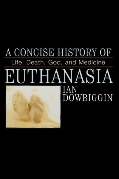 Cover for Dowbiggen, Ian, University of Prince Edward Island, Canada · A Concise History of Euthanasia: Life, Death, God, and Medicine (Pocketbok) (2007)