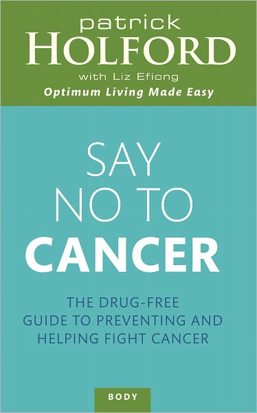 Say No To Cancer: The drug-free guide to preventing and helping fight cancer - Patrick Holford - Książki - Little, Brown Book Group - 9780749954116 - 7 października 2010