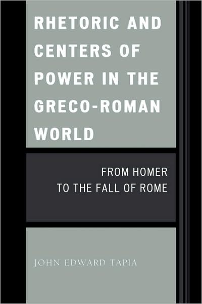 Cover for John Edward Tapia · Rhetoric and Centers of Power in the Greco-Roman World: From Homer to the Fall of Rome (Paperback Book) (2009)