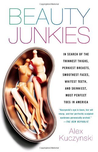Cover for Alex Kuczynski · Beauty Junkies: in Search of the Thinnest Thighs, Perkiest Breasts, Smoothest Faces, Whitest Teeth, and Skinniest, Most Perfect Toes in America (Paperback Bog) [Reprint edition] (2008)