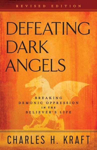 Cover for Charles H. Kraft · Defeating Dark Angels – Breaking Demonic Oppression in the Believer's Life (Paperback Book) [Revised edition] (2016)