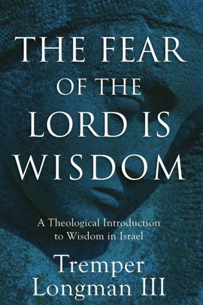 Cover for Tremper Iii Longman · The Fear of the Lord Is Wisdom – A Theological Introduction to Wisdom in Israel (Hardcover Book) (2017)