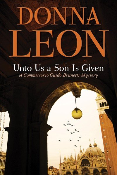 Cover for Donna Leon · Unto Us a Son Is Given A Comissario Guido Brunetti Mystery (Innbunden bok) (2019)