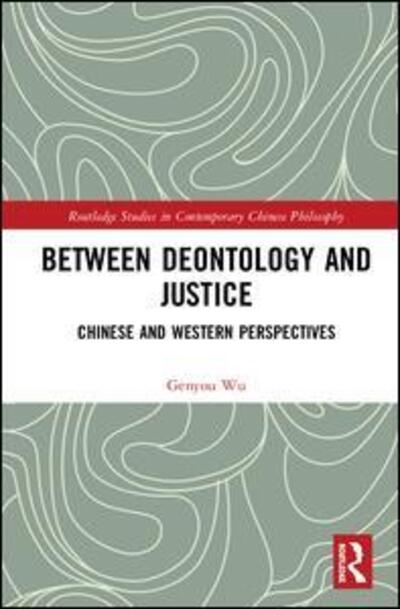 Cover for Genyou Wu · Between Deontology and Justice: Chinese and Western Perspectives - Routledge Studies in Contemporary Chinese Philosophy (Gebundenes Buch) (2019)