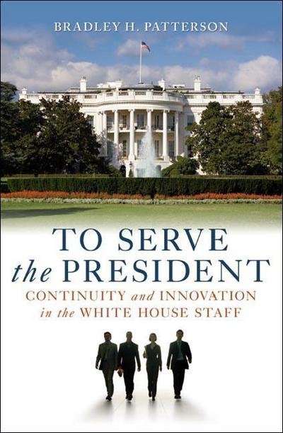 To Serve the President: Continuity and Innovation in the White House Staff - Patterson, Bradley H., Jr. - Książki - Brookings Institution - 9780815705116 - 28 lipca 2010