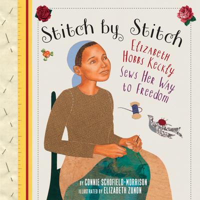 Cover for Connie Schofield-Morrison · Stitch by Stitch: Elizabeth Hobbs Keckly Sews Her Way to Freedom (Paperback Book) (2023)