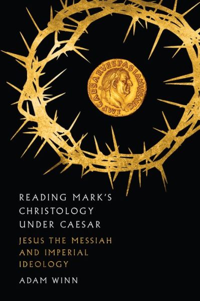 Cover for Adam Winn · Reading Mark's Christology Under Caesar – Jesus the Messiah and Roman Imperial Ideology (Paperback Book) (2018)