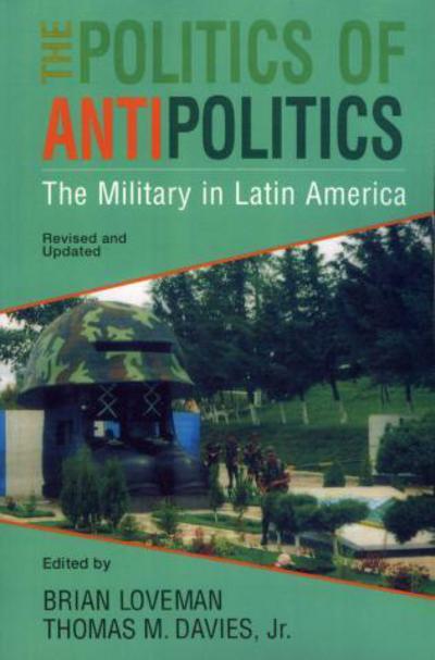 Cover for Brian Loveman · The Politics of Antipolitics: The Military in Latin America - Latin American Silhouettes (Paperback Book) (1997)