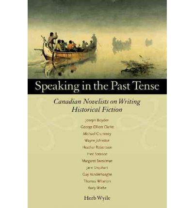 Cover for Herb Wyile · Speaking in the Past Tense: Canadian Novelists on Writing Historical Fiction (Paperback Book) (2009)