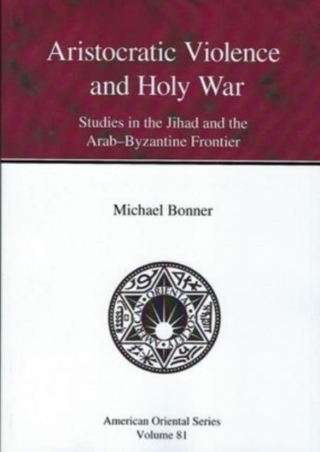 Cover for Michael Bonner · Aristocratic Violence and Holy War: Studies in the Jihad and the Arab-Byzantine Frontier - American Oriental Series (Hardcover Book) (1996)