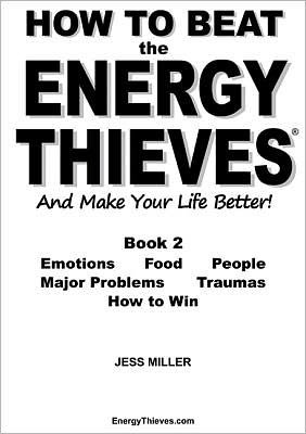 Jess Miller · How to Beat the Energy Thieves and Make Your Life Better: How to Stop Emotions, Food, People, Problems and Traumas Damaging Your Energy and Your Life So You Can Live Out Your True Purpose and be Happy - How to Beat the Energy Thieves (Paperback Book) (2011)