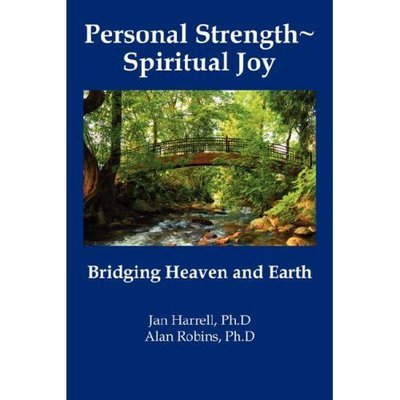 Cover for Jan Harrell, PhD Alan Robins, PhD · Personal Strength ~ Spiritual Joy: Bridging Heaven and Earth (Paperback Book) (2007)