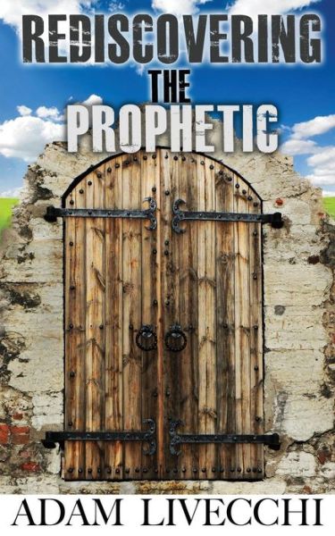 Rediscovering the Prophetic - Adam J Livecchi - Books - We See Jesus Ministries - 9780989310116 - August 29, 2013