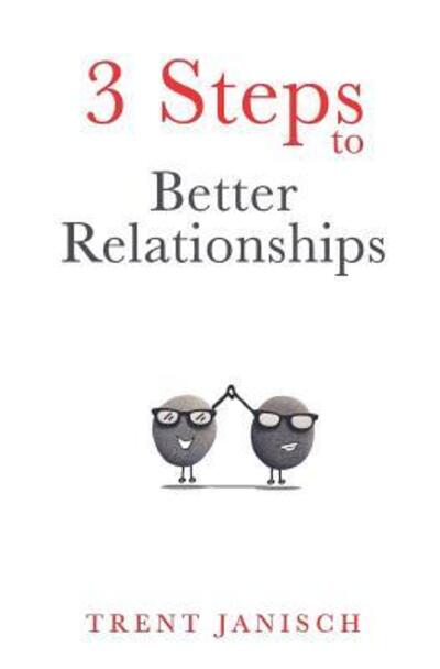 Cover for Trent Janisch · 3 Steps to Better Relationships (Paperback Book) (2012)