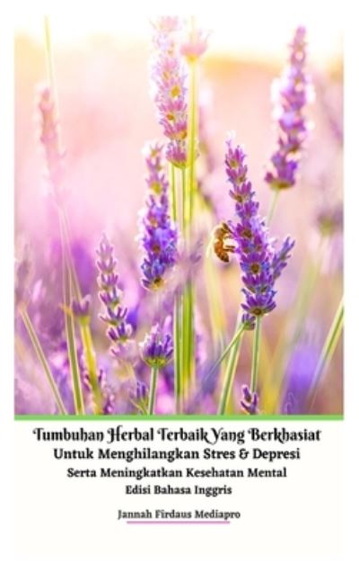 Cover for Jannah Firdaus Mediapro · Tumbuhan Herbal Terbaik Yang Berkhasiat Untuk Menghilangkan Stres Dan Depresi Serta Meningkatkan Kesehatan Mental Edisi Bahasa Inggris Hardcover Version (Hardcover Book) (2021)