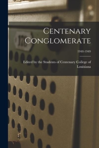 Centenary Conglomerate; 1948-1949 - Edited by the Students of Centenary C - Libros - Hassell Street Press - 9781013410116 - 9 de septiembre de 2021