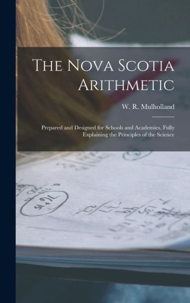 Cover for W R (William R ) Mulholland · The Nova Scotia Arithmetic [microform] (Innbunden bok) (2021)