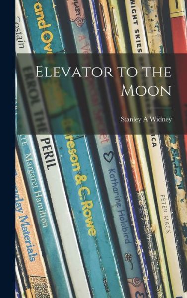 Cover for Stanley A Widney · Elevator to the Moon (Hardcover Book) (2021)