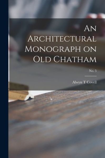 Cover for Alwyn T Covell · An Architectural Monograph on Old Chatham; No. 5 (Paperback Book) (2021)