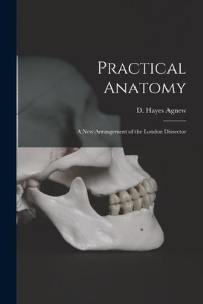 Cover for D Hayes (David Hayes) 1818-1 Agnew · Practical Anatomy; a New Arrangement of the London Dissector (Pocketbok) (2021)