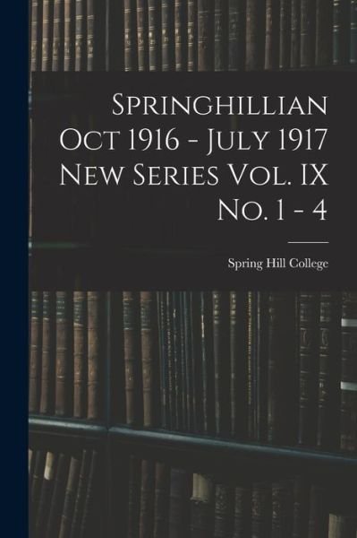 Cover for Spring Hill College · Springhillian Oct 1916 - July 1917 New Series Vol. IX No. 1 - 4 (Taschenbuch) (2021)
