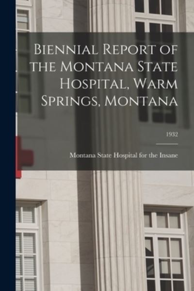 Cover for Montana State Hospital for the Insane · Biennial Report of the Montana State Hospital, Warm Springs, Montana; 1932 (Paperback Book) (2021)