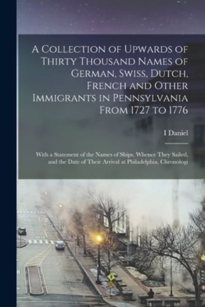 Cover for I. Daniel 1803-1878 Rupp · Collection of Upwards of Thirty Thousand Names of German, Swiss, Dutch, French and Other Immigrants in Pennsylvania from 1727 To 1776 (Book) (2022)