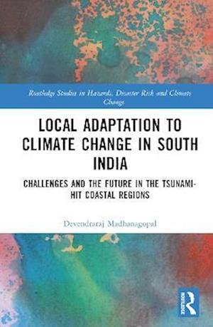 Cover for Madhanagopal, Devendraraj (Xavier University, India) · Local Adaptation to Climate Change in South India: Challenges and the Future in the Tsunami-hit Coastal Regions - Routledge Studies in Hazards, Disaster Risk and Climate Change (Hardcover bog) (2023)