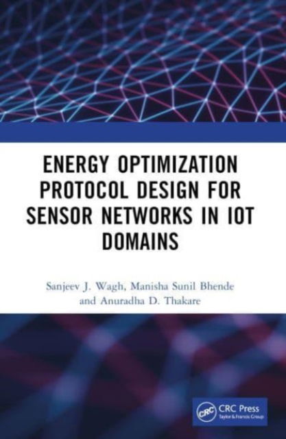 Energy Optimization Protocol Design for Sensor Networks in IoT Domains - Wagh, Sanjeev J. (Department of Information Technology, Government College of Engineering, Karad, India) - Books - Taylor & Francis Ltd - 9781032316116 - October 8, 2024