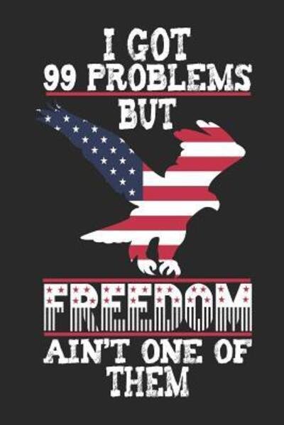 Cover for Next Design Publishing · I Got 99 Problems But Freedom Ain't One of Them (Paperback Book) (2019)
