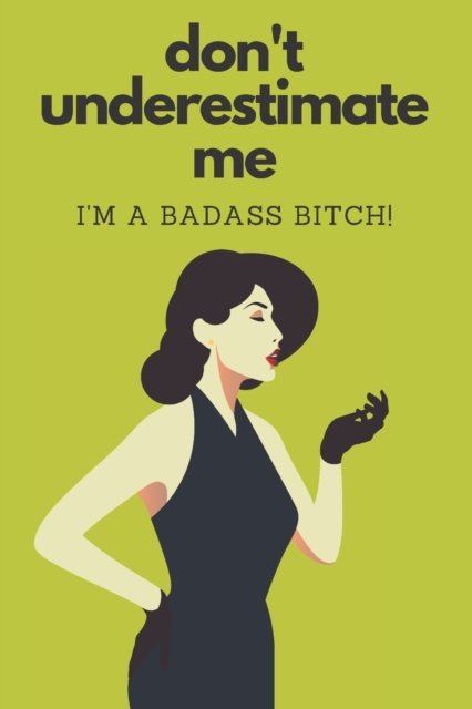 Don't Underestimate Me I'm A Badass Bitch - At Your Peril Notebooks - Bøger - Independently Published - 9781079751116 - 10. juli 2019