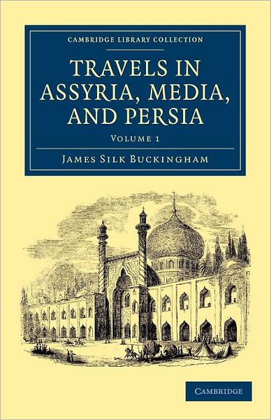 Cover for James Silk Buckingham · Travels in Assyria, Media, and Persia - Cambridge Library Collection - Travel, Middle East and Asia Minor (Paperback Book) (2012)