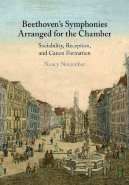 Cover for November, Nancy (University of Auckland) · Beethoven's Symphonies Arranged for the Chamber: Sociability, Reception, and Canon Formation (Paperback Book) (2024)