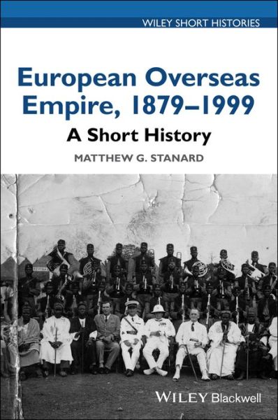 Cover for Matthew G. Stanard · European Overseas Empire, 1879 - 1999: A Short History - Wiley Short Histories (Paperback Book) (2018)