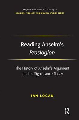 Cover for Ian Logan · Reading Anselm's Proslogion: The History of Anselm's Argument and its Significance Today - Routledge New Critical Thinking in Religion, Theology and Biblical Studies (Paperback Book) (2016)